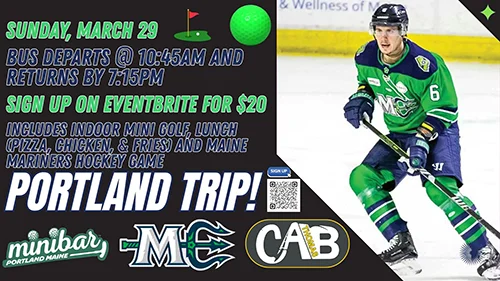 Portland Trip - Indoor Mini Golf, Lunch, and Maine Mariners Hockey Game, Sunday, March 29. Cost: $20. Bus Leaves at 10:45am and Returns to Campus by 7:15pm.