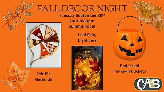 Fall Decor Night Tuesday, September 29, 7:00-9:30pm, Summit Room. Felt Pie Garlands, Leaf Fairy Light Jars, and Bedazzled Pumpkin Buckets. Sponsored by Campus Activities Board.
