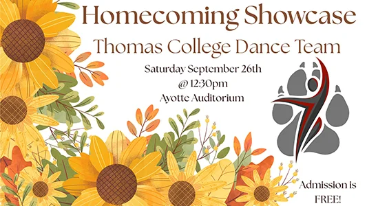 Thomas College Dance Team Homecoming Showcase Saturday, September 26 12:30pm Ayotte Auditorium Free Admission
