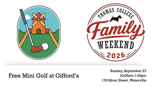 Thomas College Family Weekend 2026 Free Mini Golf at Gifford's Ice Cream Sunday, Septemeber 27 10:00am-1:00pm, 170 Silver Street, Waterville