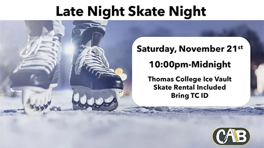 Late Night Skate Night Saturday, November 21st 10:00pm-Midnight Thomas College Ice Vault Skate Rental Included Bring TC ID