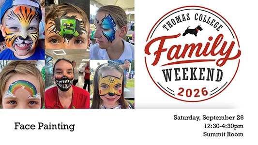 Thomas College Family Weekend 2026 Face Painting Saturday, September 26 12:30-4:30pm Summit Room