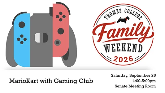 Thomas College Family Weekend 2026 MarioKart 4:00-5:00pm BerryDunn Student Senate Meeting Room