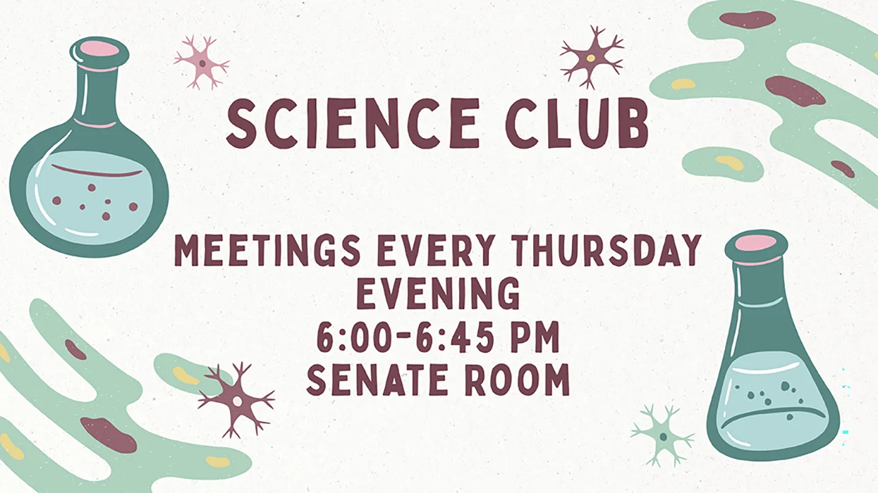 Science Club - Meetings every Thursday evening, 6:00-6:45pm Senate Room