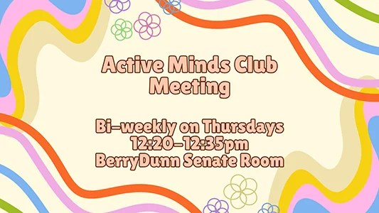 Active Minds Club Meeting. Bi-Weekly on Thursdays, 12:20-12:35pm, BerryDunn Senate Room