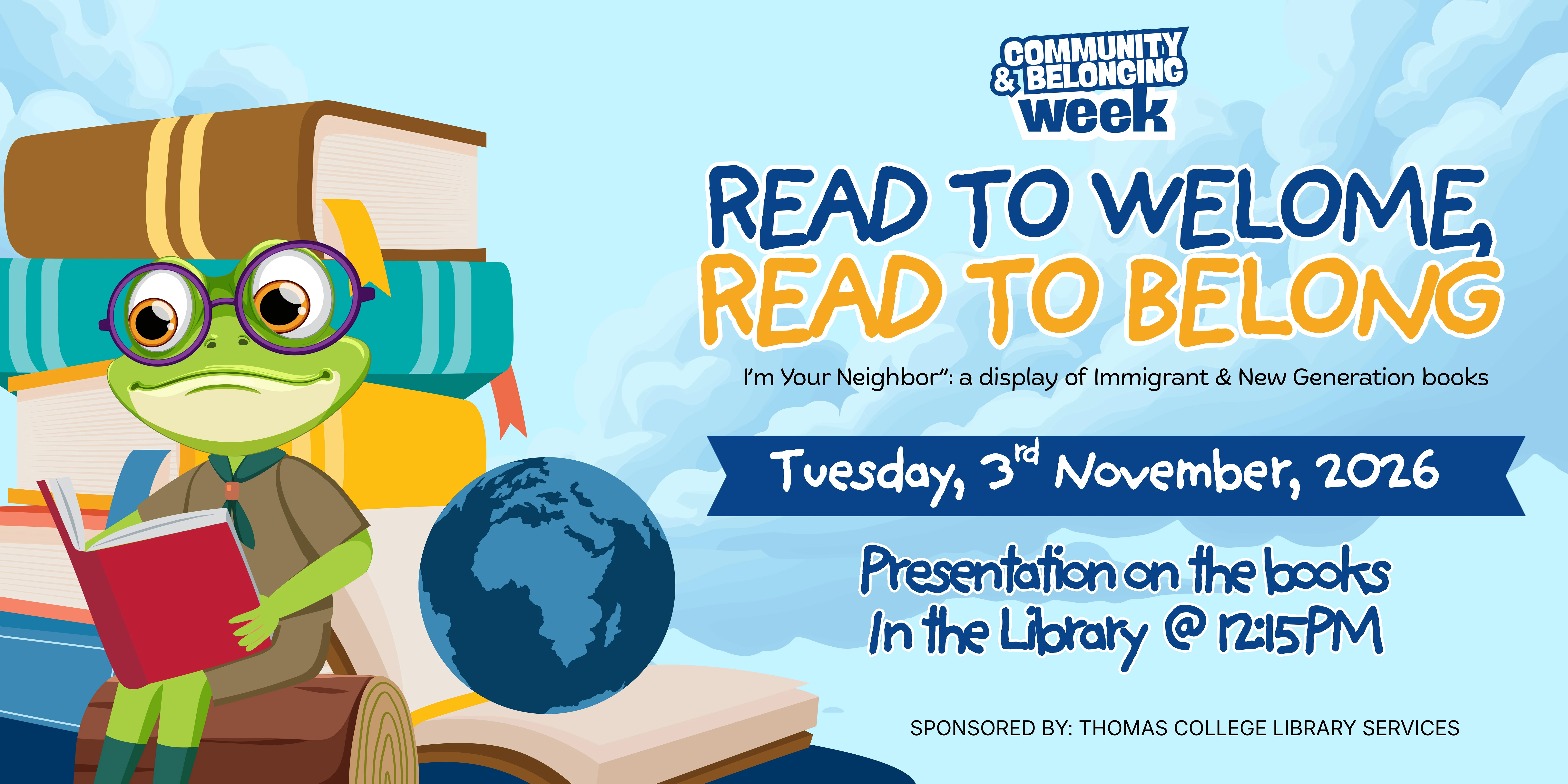 Community & Belonging Week flyer featuring a cartoon frog wearing oversized glasses and reading a book while sitting in front of a stack of books and a globe. The event, titled &ldquo;Read to Welcome, Read to Belong,&rdquo; highlights a display of immigrant and new-generation books called &ldquo;I&rsquo;m Your Neighbor.&rdquo; A presentation about the books will take place in the library on Tuesday, November 3, 2026, at 12:15 p.m. Sponsored by Thomas College Library Services.