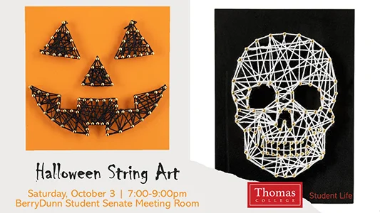 Halloween String Art, Saturday, October 3, 7:00-9:00pm, BerryDunn Student Senate Meeting Room. Sponsored by Thomas College Student Life.