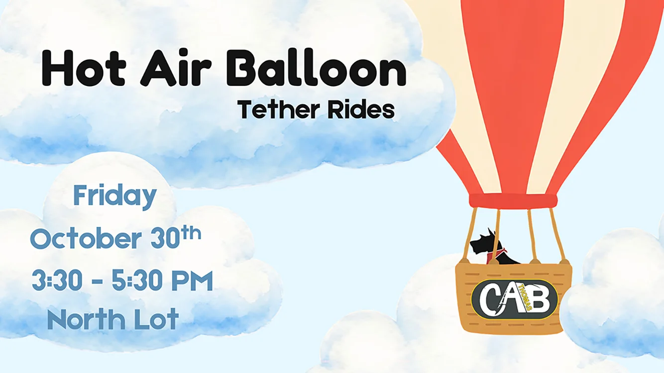 Hot Air Balloon Tether Rides Friday, October 30, 3:30-5:30pm, North Parking Lot. Sponsored by CAB.