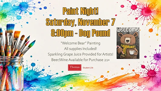 Thomas College Student Life Paint Night flyer with colorful paint splashes around the border and a jar of paintbrushes on the left. The flyer advertises "Paint Night!" on Saturday, November 7 at 8:00 p.m. in the Dog Pound. The featured project is a "Welcome Bear" painting shown on the right. Text notes that all supplies are included, sparkling grape juice will be provided, and beer and wine will be available for purchase for those 21 and older.